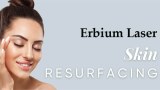 Preparing for Erbium Laser Resurfacing Procedure