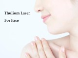 Why is it worth having a Thulium Laser treatment?